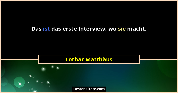 Das ist das erste Interview, wo sie macht.... - Lothar Matthäus