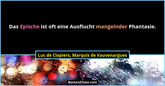 Das Epische ist oft eine Ausflucht mangelnder Phantasie.... - Luc de Clapiers, Marquis de Vauvenargues