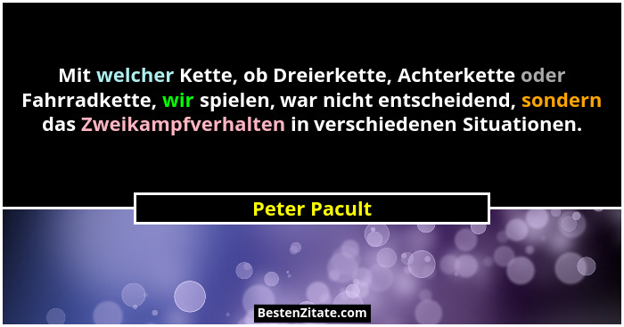 Mit welcher Kette, ob Dreierkette, Achterkette oder Fahrradkette, wir spielen, war nicht entscheidend, sondern das Zweikampfverhalten i... - Peter Pacult