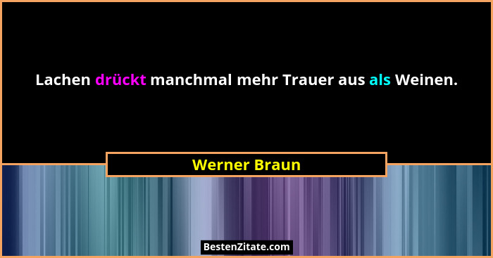 Lachen drückt manchmal mehr Trauer aus als Weinen.... - Werner Braun