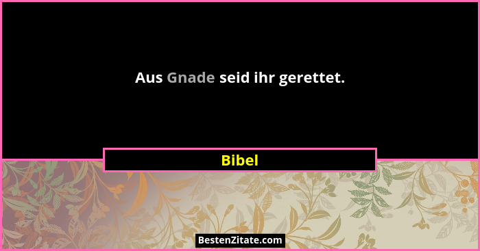 Aus Gnade seid ihr gerettet.... - Bibel