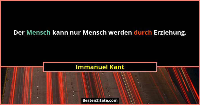 Der Mensch kann nur Mensch werden durch Erziehung.... - Immanuel Kant