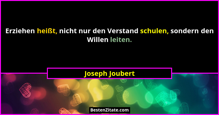 Erziehen heißt, nicht nur den Verstand schulen, sondern den Willen leiten.... - Joseph Joubert