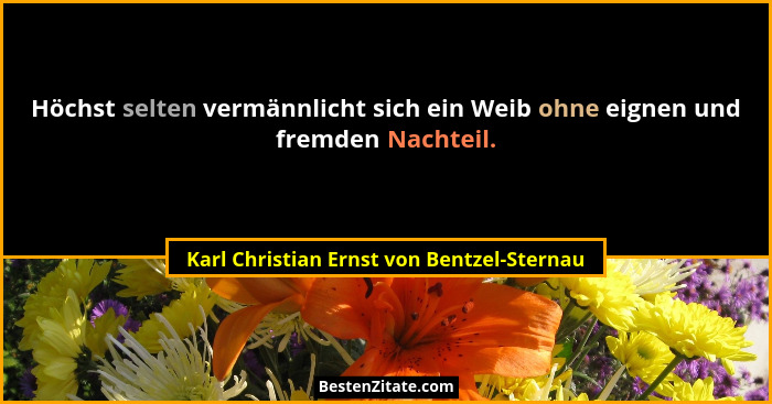 Höchst selten vermännlicht sich ein Weib ohne eignen und fremden Nachteil.... - Karl Christian Ernst von Bentzel-Sternau