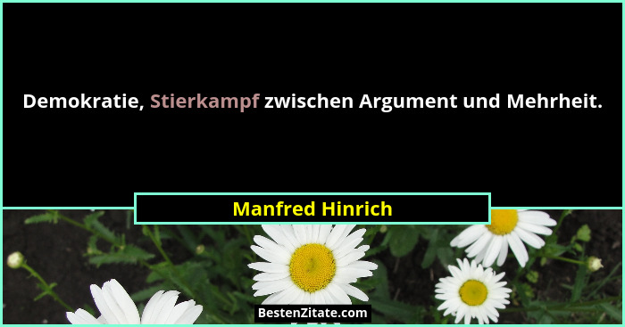 Demokratie, Stierkampf zwischen Argument und Mehrheit.... - Manfred Hinrich