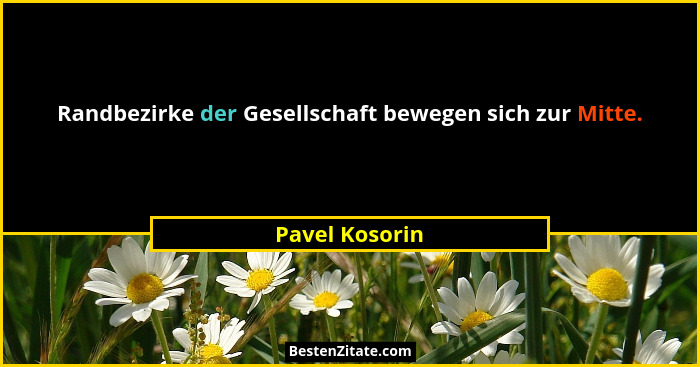 Randbezirke der Gesellschaft bewegen sich zur Mitte.... - Pavel Kosorin