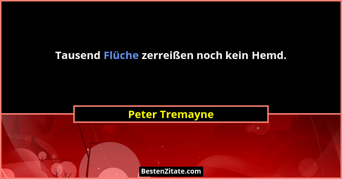 Tausend Flüche zerreißen noch kein Hemd.... - Peter Tremayne