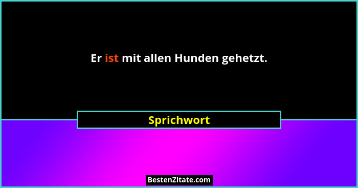 Er ist mit allen Hunden gehetzt.... - Sprichwort