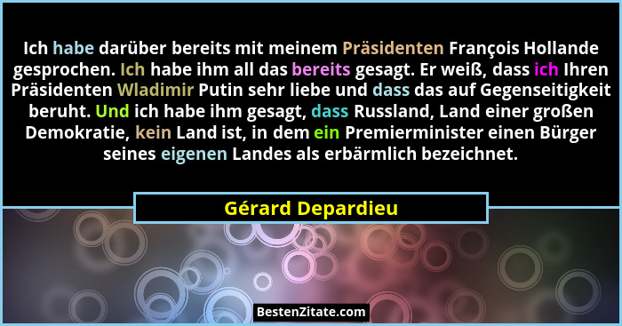 Ich habe darüber bereits mit meinem Präsidenten François Hollande gesprochen. Ich habe ihm all das bereits gesagt. Er weiß, dass ic... - Gérard Depardieu