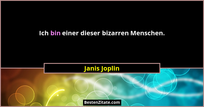 Ich bin einer dieser bizarren Menschen.... - Janis Joplin