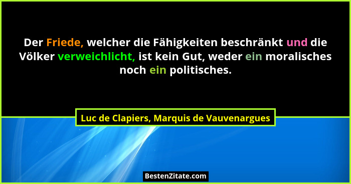 Der Friede, welcher die Fähigkeiten beschränkt und die Völker verweichlicht, ist kein Gut, weder ein morali... - Luc de Clapiers, Marquis de Vauvenargues