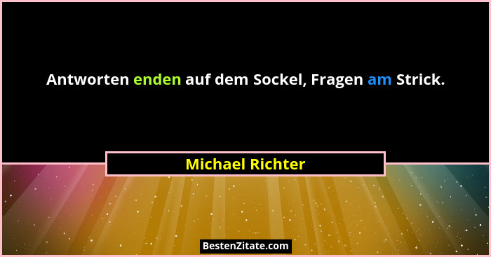 Antworten enden auf dem Sockel, Fragen am Strick.... - Michael Richter