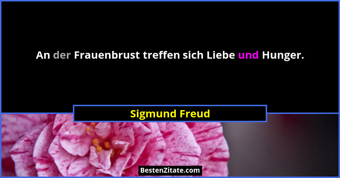 An der Frauenbrust treffen sich Liebe und Hunger.... - Sigmund Freud