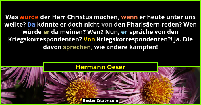 Was würde der Herr Christus machen, wenn er heute unter uns weilte? Da könnte er doch nicht von den Pharisäern reden? Wen würde er da... - Hermann Oeser