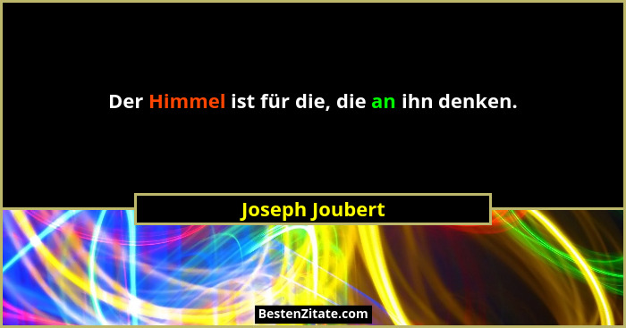 Der Himmel ist für die, die an ihn denken.... - Joseph Joubert