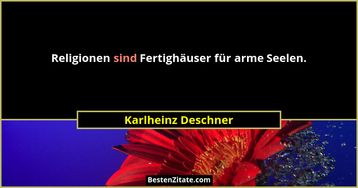 Religionen sind Fertighäuser für arme Seelen.... - Karlheinz Deschner