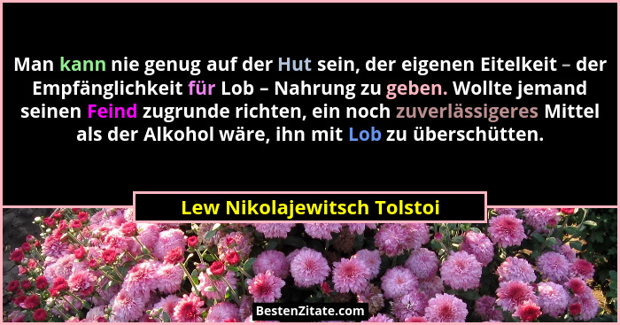 Man kann nie genug auf der Hut sein, der eigenen Eitelkeit – der Empfänglichkeit für Lob – Nahrung zu geben. Wollte jeman... - Lew Nikolajewitsch Tolstoi