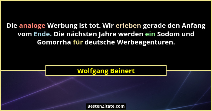 Die analoge Werbung ist tot. Wir erleben gerade den Anfang vom Ende. Die nächsten Jahre werden ein Sodom und Gomorrha für deutsche... - Wolfgang Beinert