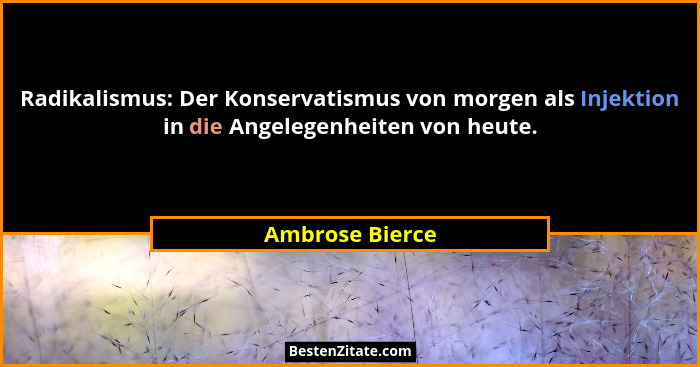 Radikalismus: Der Konservatismus von morgen als Injektion in die Angelegenheiten von heute.... - Ambrose Bierce