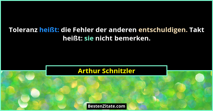 Toleranz heißt: die Fehler der anderen entschuldigen. Takt heißt: sie nicht bemerken.... - Arthur Schnitzler