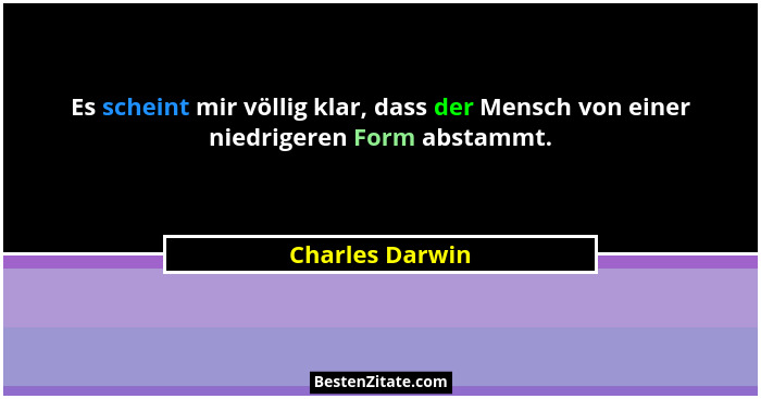 Es scheint mir völlig klar, dass der Mensch von einer niedrigeren Form abstammt.... - Charles Darwin