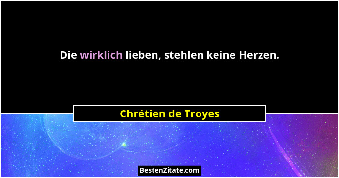 Die wirklich lieben, stehlen keine Herzen.... - Chrétien de Troyes