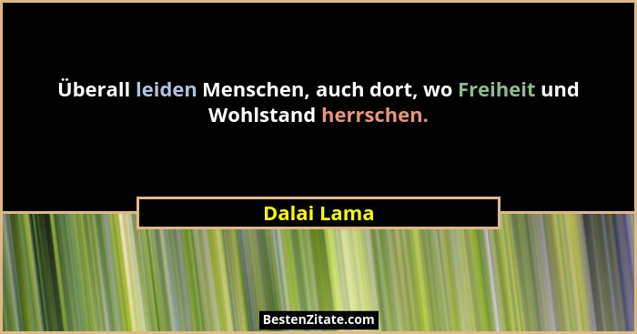 Überall leiden Menschen, auch dort, wo Freiheit und Wohlstand herrschen.... - Dalai Lama