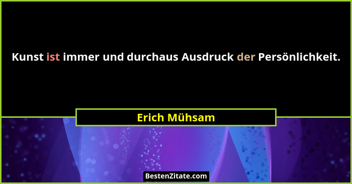 Kunst ist immer und durchaus Ausdruck der Persönlichkeit.... - Erich Mühsam