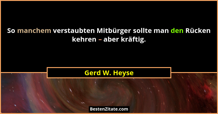 So manchem verstaubten Mitbürger sollte man den Rücken kehren – aber kräftig.... - Gerd W. Heyse