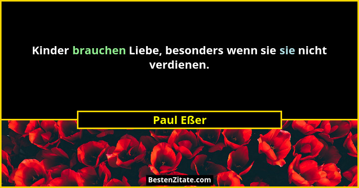 Kinder brauchen Liebe, besonders wenn sie sie nicht verdienen.... - Paul Eßer