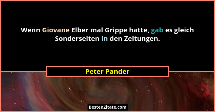 Wenn Giovane Elber mal Grippe hatte, gab es gleich Sonderseiten in den Zeitungen.... - Peter Pander