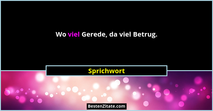 Wo viel Gerede, da viel Betrug.... - Sprichwort
