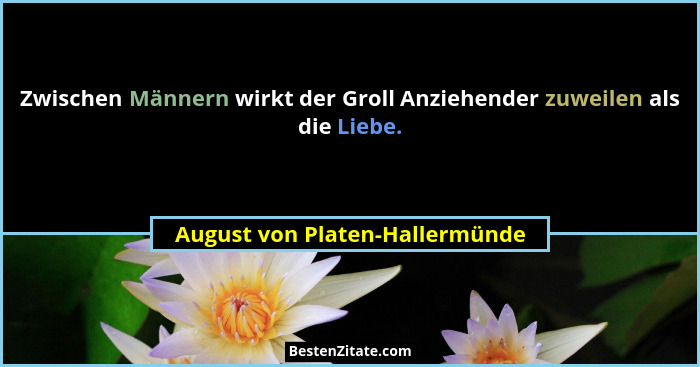 Zwischen Männern wirkt der Groll Anziehender zuweilen als die Liebe.... - August von Platen-Hallermünde