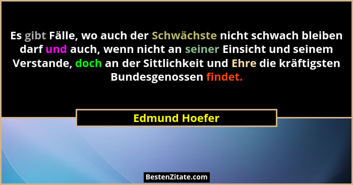 Es gibt Fälle, wo auch der Schwächste nicht schwach bleiben darf und auch, wenn nicht an seiner Einsicht und seinem Verstande, doch an... - Edmund Hoefer