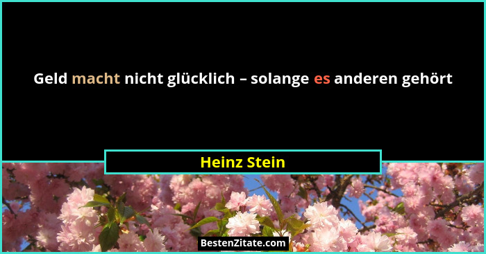 Geld macht nicht glücklich – solange es anderen gehört... - Heinz Stein