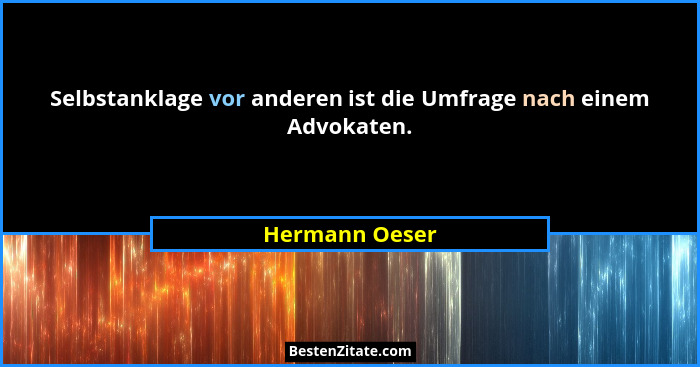 Selbstanklage vor anderen ist die Umfrage nach einem Advokaten.... - Hermann Oeser