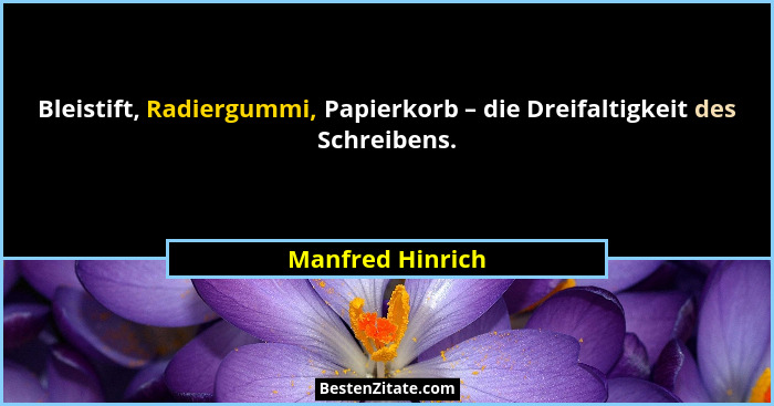 Bleistift, Radiergummi, Papierkorb – die Dreifaltigkeit des Schreibens.... - Manfred Hinrich