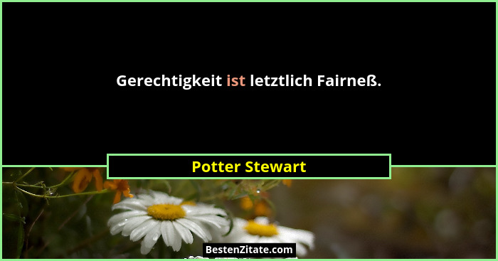 Gerechtigkeit ist letztlich Fairneß.... - Potter Stewart