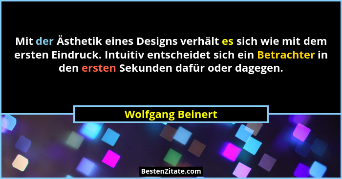 Mit der Ästhetik eines Designs verhält es sich wie mit dem ersten Eindruck. Intuitiv entscheidet sich ein Betrachter in den ersten... - Wolfgang Beinert