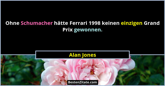 Ohne Schumacher hätte Ferrari 1998 keinen einzigen Grand Prix gewonnen.... - Alan Jones
