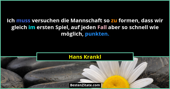 Ich muss versuchen die Mannschaft so zu formen, dass wir gleich im ersten Spiel, auf jeden Fall aber so schnell wie möglich, punkten.... - Hans Krankl