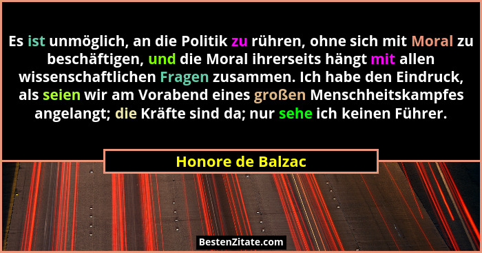 Es ist unmöglich, an die Politik zu rühren, ohne sich mit Moral zu beschäftigen, und die Moral ihrerseits hängt mit allen wissensch... - Honore de Balzac