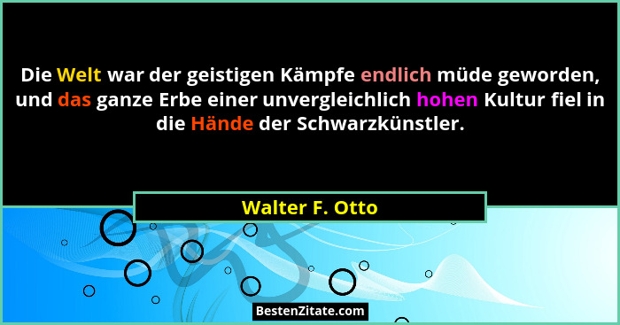 Die Welt war der geistigen Kämpfe endlich müde geworden, und das ganze Erbe einer unvergleichlich hohen Kultur fiel in die Hände der... - Walter F. Otto