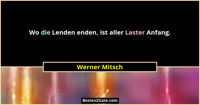 Wo die Lenden enden, ist aller Laster Anfang.... - Werner Mitsch