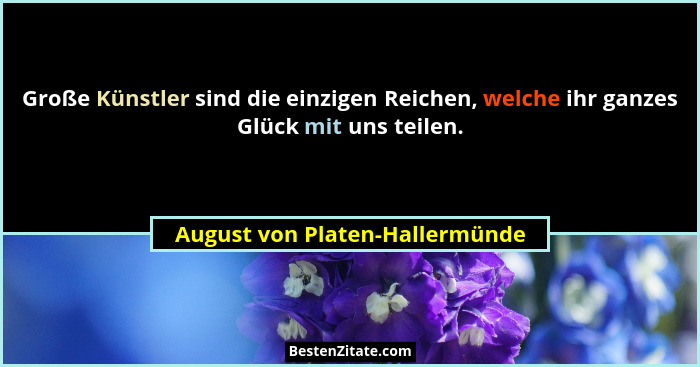 Große Künstler sind die einzigen Reichen, welche ihr ganzes Glück mit uns teilen.... - August von Platen-Hallermünde