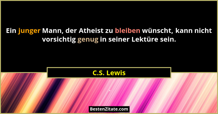 Ein junger Mann, der Atheist zu bleiben wünscht, kann nicht vorsichtig genug in seiner Lektüre sein.... - C.S. Lewis