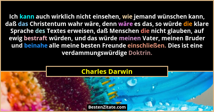 Ich kann auch wirklich nicht einsehen, wie jemand wünschen kann, daß das Christentum wahr wäre, denn wäre es das, so würde die klare... - Charles Darwin