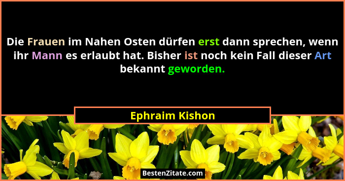 Die Frauen im Nahen Osten dürfen erst dann sprechen, wenn ihr Mann es erlaubt hat. Bisher ist noch kein Fall dieser Art bekannt gewor... - Ephraim Kishon
