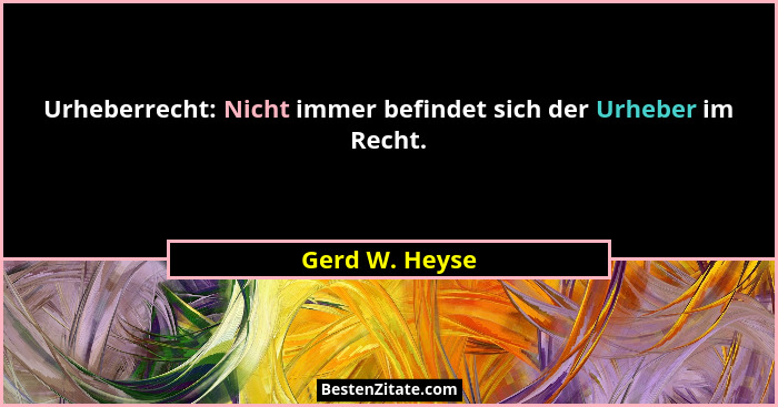 Urheberrecht: Nicht immer befindet sich der Urheber im Recht.... - Gerd W. Heyse