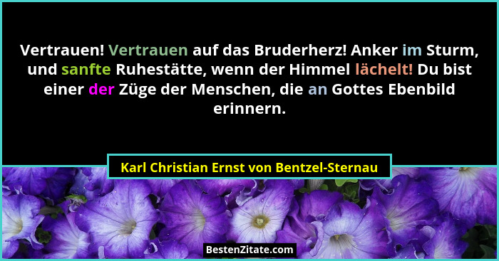 Vertrauen! Vertrauen auf das Bruderherz! Anker im Sturm, und sanfte Ruhestätte, wenn der Himmel lächelt! Du... - Karl Christian Ernst von Bentzel-Sternau